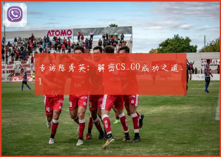专访陈秀英：解密CS_GO成功之道_1