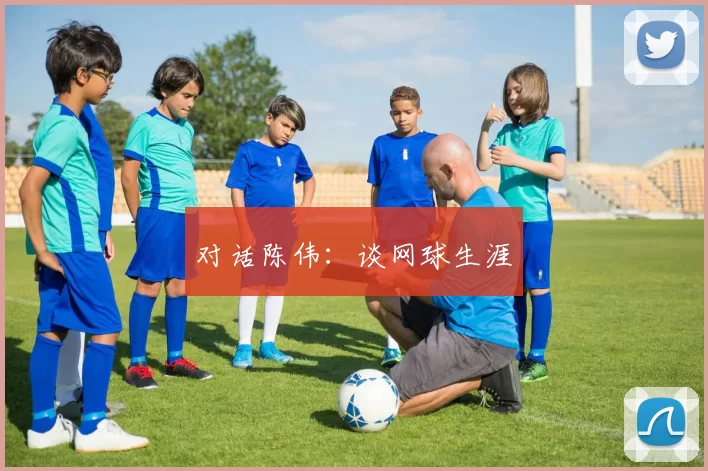 对话陈伟：谈网球生涯